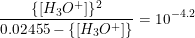 \small \frac{\{\left [ H_3O^+ \right ]\}^2}{0.02455-\{\left [ H_3O^+ \right ]\}}=10^{-4.2}