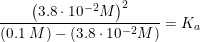 \small \frac{\left (3.8\cdot 10^{-2} M\right)^2}{(0.1 \;M )-\left (3.8\cdot 10^{-2} M \right )}=K_a