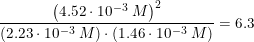 \small \frac{\left (4.52\cdot 10^{-3}\; M \right )^2}{\left (2.23\cdot 10^{-3}\; M \right )\cdot \left ( 1.46\cdot 10^{-3}\; M \right )}=6.3