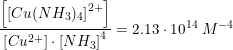 \small \frac{\left [ {\left [Cu(NH_3) _4 \right ]}^{2+}\right ]}{\left [ Cu^{2+} \right ]\cdot \left [ NH_3 \right ]^4}=2.13\cdot 10^{14}\; M^{-4}