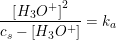 \small \frac{\left [ H_3O^+ \right ]^2}{c_s-\left [ H_3O^+ \right ]}=k_a