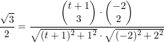 \small \frac{\sqrt{3}}{2}=\frac{\begin{pmatrix} t+1\\3 \end{pmatrix}\cdot \begin{pmatrix} -2\\2 \end{pmatrix}}{\sqrt{(t+1)^2+1^2}\cdot \sqrt{(-2)^2+2^2}}