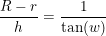 \small \frac{R-r}{h}=\frac{1}{\tan(w)}