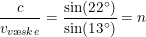 \small \frac{c}{v_{v\ae ske}}=\frac{\sin(22\degree)}{\sin(13\degree)}=n