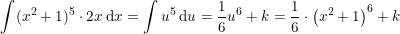 \small \int (x^2+1)^5\cdot 2x\: \mathrm{d}x=\int u^5\: \mathrm{d}u=\frac{1}{6}u^6+k=\frac{1}{6}\cdot \left ( x^2+1 \right )^6+k