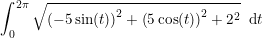 \small \int_{0}^{2\pi }\sqrt{\left ( -5\sin(t) \right )^2+\left ( 5\cos(t) \right )^2+2^2}\; \; \mathrm{d}t