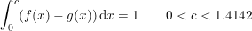 \small \int_{0}^{c}(f(x)-g(x))\, \mathrm{d}x=1\qquad 0<c<1.4142