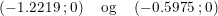 \small \left ( -1.2219\; ;0 \right )\quad\textup{og}\quad\left ( -0.5975\; ;0 \right )