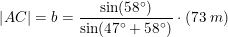 \small \left | AC \right |=b=\frac{\sin(58\degree)}{\sin(47\degree+58\degree)}\cdot (73\; m)