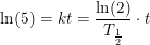 \small \ln(5)=kt=\frac{\ln(2)}{T_{\frac{1}{2}}}\cdot t