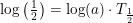 \small \log\left (\tfrac{1}{2} \right )=\log(a)\cdot {T_{\frac{1}{2}}}