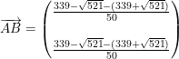 \small \overrightarrow{AB}=\begin{pmatrix} \frac{339-\sqrt{521}-(339+\sqrt{521})}{50}\\\\ \frac{339-\sqrt{521}-(339+\sqrt{521})}{50} \end{pmatrix}