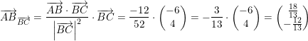 \small \overrightarrow{AB}_{\overrightarrow{BC}}=\frac{\overrightarrow{AB}\cdot\overrightarrow{BC} }{\left | \overrightarrow{BC} \right |^2}\cdot \overrightarrow{BC}=\frac{-12}{52}\cdot \begin{pmatrix} -6\\4 \end{pmatrix}=-\frac{3}{13}\cdot \begin{pmatrix} -6\\4 \end{pmatrix}=\begin{pmatrix} \frac{18}{13}\\ -\frac{12}{13} \end{pmatrix}