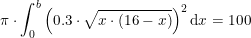 \small \pi \cdot \int_{0}^{b}\left (0.3\cdot \sqrt{x\cdot (16-x)} \right )^2 \mathrm{d}x=100