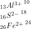 \small \small \begin{array} {l} _{13}{Al^{3+}}^{\; 10}\\ _{16}{S^{2-}}^{\; 18}\\ _{26}{Fe^{2+}}^{\;24 } \end{array}
