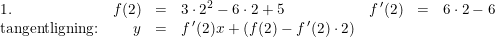 \small \small \begin{array} {lrclrcl} 1.&f(2)&=&3\cdot 2^2-6\cdot 2+5&f{\, }'(2)&=&6\cdot 2-6\\ \textup{tangentligning:}&y&=&f{\, }'(2)x+\left ( f(2)-f{\, }'(2)\cdot 2 \right ) \end{array}