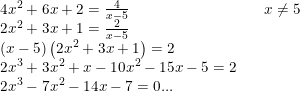 \small \small \begin{array}{lccl} 4x^2+6x+2=\frac{4}{x-5}&&x\neq5\\ 2x^2+3x+1=\frac{2}{x-5}\\ \left ( x-5 \right )\left (2x^2+3x+1 \right )=2\\ 2x^3+3x^2+x-10x^2-15x-5=2\\ 2x^3-7x^2-14x-7=0 ... \end{array}