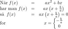 \small \small \begin{array}{llcl} \textup{N\aa r }f(x)&=&ax^2+bx\\ \textup{har man }f(x)&=&ax\left (x+ \frac{b}{a} \right )\\ \textup{s\aa }\; \; f(x)&=&ax\left (x+ \frac{b}{a} \right )=0\\ \textup{for}&&x=\left\{\begin{matrix} -\frac{b}{a}\\ 0 \end{matrix}\right. \end{array}
