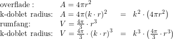 \small \small \begin{array}{llcl} \textup{overflade}:&A=4\pi r^2\\ \textup{k-doblet radius:}&A=4\pi (k\cdot r)^2&=&k^2\cdot \left ( 4\pi r^2 \right ) \\ \textup{rumfang:}&V=\frac{4\pi }{3}\cdot r^3\\ \textup{k-doblet radius:}&V=\frac{4\pi }{3}\cdot\left ( k\cdot r \right )^3&=&k^3\cdot \left (\frac{4\pi }{3}\cdot r^3 \right ) \end{array}