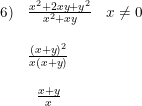\small \small \begin{array}{llcl} 6)&\frac{x^2+2xy+y^2}{x^2+xy}&x\neq0\\ \\ &\frac{(x+y)^2}{x(x+y)}\\\\ &\; \; \frac{x+y}{x} \end{array}