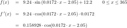 \small \small \begin{array}{llclcl} &f(x)&=&9.24\cdot \sin\left ( 0.0172\cdot x -2.05\right )+12.2&&0\leq x\leq 365\\\\ &f{\, }'(x)&=&9.24\cdot \cos( 0.0172\cdot x -2.05)\cdot 0.0172\\\\ &&=&0.158928\cdot \cos( 0.0172\cdot x -2.05) \end{array}
