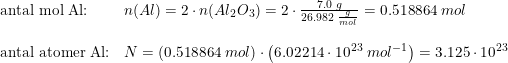 \small \small \begin{array}{lll} \textup{antal mol Al:}&n(Al)=2\cdot n(Al_2O_3)=2\cdot \frac{7.0\; g}{26.982\; \frac{g}{mol}}=0.518864\; mol\\\\ \textup{antal atomer Al:}&N=(0.518864\; mol)\cdot \left ( 6.02214\cdot 10^{23}\; mol^{-1} \right )=3.125\cdot 10^{23} \end{array}