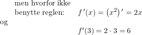 \small \small \begin{array}{llll} &\textup{men hvorfor ikke}\\ &\textup{benytte reglen:}&f{\, }'(x)=\left (x^2 \right ){ }'=2x\\ \textup{og}\\ &&f{}'(3)=2\cdot 3=6 \end{array}