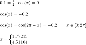 \small \small \begin{array}{llll} &0.1=\frac{1}{2}\cdot \cos(x)=0\\\\&\cos(x)=-0.2\\\\&\cos(x)=\cos(2\pi -x)=-0.2\qquad x\in\left [ 0;2\pi \right ]\\\\&x=\left\{\begin{matrix} 1.77215\\ 4.51104 \end{matrix}\right. \end{array}