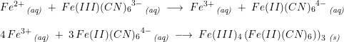 \small \small \begin{array}{llll} &Fe^{2+}\,_{\textit{(aq)}}\;+\;Fe(III){(CN)_6}^{3-}\,_{\textit{(aq)}}\;\longrightarrow\;Fe^{3+}\,_{\textit{(aq)}}\;+\;Fe(II){(CN)_6}^{4-}\,_{\textit{(aq)}}\\\\& 4\, Fe^{3+}\,_{\textit{(aq)}}\;+\;3\,Fe(II){(CN)_6}^{4-}\,_{\textit{(aq)}}\;\longrightarrow\;Fe(III)_4\left(Fe(II)(CN)_6) \right )_3\,_{\textit{(s)}} \end{array}