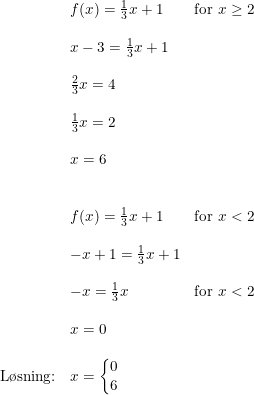 \small \small \begin{array}{llll} &f(x)=\frac{1}{3}x+1&\textup{for }x\geq 2\\\\&x-3=\frac{1}{3}x+1\\\\&\frac{2}{3}x=4\\\\&\frac{1}{3}x=2\\\\&x=6\\\\\\&f(x)=\frac{1}{3}x+1&\textup{for }x< 2\\\\&-x+1=\frac{1}{3}x+1\\\\&-x=\frac{1}{3}x&\textup{for }x< 2\\\\&x=0\\\\\textup{L\o sning:}&x=\left\{\begin{matrix}0 \\6\end{matrix}\right. \end{array}