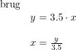 \small \small \begin{array}{llll} \textup{brug}\\&y=3.5\cdot x\\\\ &x=\frac{y}{3.5} \end{array}