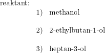 \small \small \begin{array}{llll} \textup{reaktant:}\\ &1)&\textup{methanol}\\\\ &2)&\textup{2-ethylbutan-1-ol}\\\\ &3)&\textup{heptan-3-ol}\ \end{array}