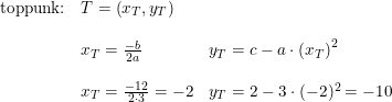 \small \small \begin{array}{llll} \textup{toppunk:}&T=\left ( x_T,y_T \right )\\\\ &x_T=\frac{-b}{2a}& y_T=c-a\cdot \left (x_T \right )^2\\\\ &x_T=\frac{-12}{2\cdot 3}=-2&y_T=2-3\cdot (-2)^2=-10 \end{array}