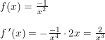 \small \small \begin{array}{llll} f(x)=\frac{-1}{x^2}\\\\ f{\, }'(x)=-\frac{-1}{x^4}\cdot 2x=\frac{2}{x^3} \end{array}
