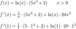 \small \small \begin{array}{llll} f(x)=\ln(x)\cdot (5x^4+2)\qquad x>0\\\\ f{\, }'(x)=\frac{1}{x}\cdot (5x^4+2)+\ln(x)\cdot 20x^3\\\\ f{\, }'(1)=\frac{1}{1}\cdot (5\cdot 1^4+2)+\ln(1)\cdot 20\cdot 1^3 \end{array}