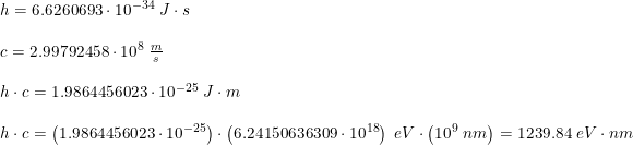 \small \small \begin{array}{llll} h=6.6260693\cdot 10^{-34}\; J\cdot s\\\\ c=2.99792458\cdot 10^8\; \frac{m}{s}\\\\ h\cdot c=1.9864456023\cdot 10^{-25}\; J\cdot m\\\\ h\cdot c=\left (1.9864456023\cdot 10^{-25} \right )\cdot \left ( 6.24150636309\cdot 10^{18} \right )\; eV\cdot \left ( 10^{9}\; nm \right )=1239.84\; eV\cdot nm \end{array}