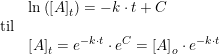 \small \small \begin{array}{llll}& \ln\left ( \left [ A \right ]_t\right )=-k\cdot t+C\\ \textup{til}\\& \left [ A \right ]_t=e^{-k\cdot t}\cdot e^C=\left [ A \right ]_o\cdot e^{-k\cdot t} \end{array}