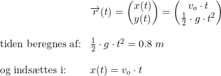 \small \small \begin{array}{llll}& \overrightarrow{r}(t)=\begin{pmatrix}x(t)\\y(t) \end{pmatrix}=\begin{pmatrix}v_o\cdot t\\\frac{1}{2}\cdot g\cdot t^2 \end{pmatrix}\\\\ \textup{tiden beregnes af:}&\frac{1}{2}\cdot g\cdot t^2 =0.8\;m\\\\ \textup{og inds\ae ttes i:}&x(t)=v_o\cdot t \end{array}