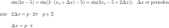 \small \small \begin{array}{llll}& \sin(2x-5)=\sin(2\cdot (x_o+\Delta x)-5)=\sin(2x_o-5+2\Delta x))\quad \Delta x\textup{ er perioden}\\\\ \textup{n\aa r}&2\Delta x=p\cdot 2\pi\quad p\in\mathbb{Z}\\\\& \Delta x=p\cdot \pi \end{array}