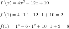\small \small \begin{array}{llll}&f{\, }'(x)=4x^3-12x+10\\\\&f{\, }'(1)=4\cdot 1^3-12\cdot 1+10=2\\\\&f(1)=1^4-6\cdot 1^2+10\cdot 1+3=8 \end{array}