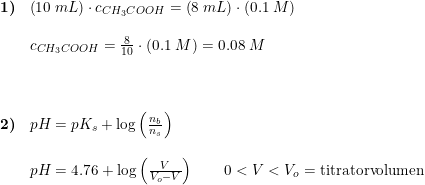 \small \small \begin{array}{llll}\textbf{1)}& \left ( 10\; mL \right )\cdot c_{CH_3COOH}=\left ( 8\; mL \right )\cdot (0.1\; M)\\\\ &c_{CH_3COOH}=\frac{8}{10}\cdot(0.1\; M) =0.08\; M\\\\\\\\ \textbf{2)}&pH=pK_s+\log\left ( \frac{n_b}{n_s} \right ) \\\\ &pH=4.76+\log\left ( \frac{V}{V_o-V} \right )\qquad 0<V<V_o=\textup{titratorvolumen} \end{array}