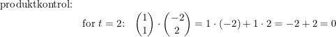 \small \small \begin{array}{llll}\textup{produktkontrol:}\\&\textup{for }t=2\textup{:}&\begin{pmatrix} 1\\1 \end{pmatrix}\cdot \begin{pmatrix} -2\\2 \end{pmatrix}=1\cdot (-2)+1\cdot 2=-2+2=0 \end{array}