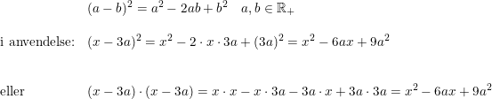 \small \small \begin{array}{lllll} &(a-b)^2=a^2-2ab+b^2 \quad a,b \in \mathbb{R}_+\\\\ \textup{i anvendelse:}&(x-3a)^2=x^2-2\cdot x\cdot 3a+(3a)^2=x^2-6ax+9a^2\\\\\\ \textup{eller} &(x-3a)\cdot (x-3a)=x\cdot x-x\cdot 3a-3a\cdot x+3a\cdot 3a=x^2-6ax+9a^2 \end{array}