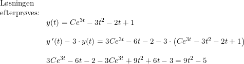 \small \small \begin{array}{lllll} \textup{L\o sningen }\\ \textup{efterpr\o ves:}\\& y(t)=Ce^{3t}-3t^2-2t+1\\\\& y{\,}'(t)-3\cdot y(t)=3Ce^{3t}-6t-2- 3\cdot \left ( Ce^{3t}-3t^2-2t+1 \right )\\\\& 3Ce^{3t}-6t-2-3Ce^{3t}+9t^2+6t-3=9t^2-5 \end{array}