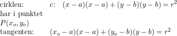 \small \small \begin{array}{lllll} \textup{cirklen:}&c\textup{:}\quad (x-a)(x-a)+(y-b)(y-b)=r^2\\ \textup{har i punktet}\\ P(x_o,y_o)\\ \textup{tangenten:}& (x_o-a)(x-a)+(y_o-b)(y-b)=r^2 \end{array}