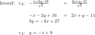 \small \small \begin{array}{lllll} \textup{hvoraf:}&v_A\textup{:}& -\frac{x+2y-16}{\sqrt{5}}&=&\frac{2x+y-11}{\sqrt{5}}\\\\ && -x-2y+16&=&2x+y-11\\ &&3y=-3x+27 \\\\ &v_A\textup{:}&y=-x+9 \end{array}