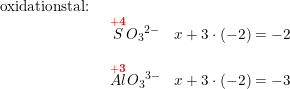 \small \small \begin{array}{lllll} \textup{oxidationstal:}\\& \begin{array}{lllll} \overset{\mathbf{{\color{Red} +4}}}{S}{O_3}^{2-}&x+3\cdot (-2)=-2\\\\ \overset{\mathbf{{\color{Red} +3}}}{Al}{O_3}^{3-}&x+3\cdot (-2)=-3 \end{array} \end{array}