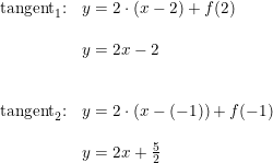 \small \small \begin{array}{lllll} \textup{tangent}_1 \textup{:}&y=2\cdot (x-2)+f(2)\\\\& y=2x-2\\\\\\ \textup{tangent}_2\textup{:}&y=2\cdot (x-(-1))+f(-1)\\\\&y=2x+ \frac{5}{2} \end{array}