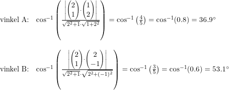 \small \small \begin{array}{lllll} \textup{vinkel A:}&\cos^{-1}\left (\frac{\left |\begin{pmatrix} 2\\1 \end{pmatrix}\cdot \begin{pmatrix} 1\\2 \end{pmatrix} \right|}{\sqrt{2^2+1}\cdot \sqrt{1+2^2}} \right )=\cos^{-1}\left ( \frac{4}{5} \right )=\cos^{-1}(0.8)=36.9\degree\\\\ \textup{vinkel B:}&\cos^{-1}\left (\frac{\left |\begin{pmatrix} 2\\1 \end{pmatrix}\cdot \begin{pmatrix} 2\\-1 \end{pmatrix} \right|}{\sqrt{2^2+1}\cdot \sqrt{2^2+(-1)^2}} \right )=\cos^{-1}\left ( \frac{3}{5} \right )=\cos^{-1}(0.6)=53.1\degree \end{array}