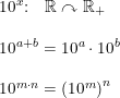 \small \small \begin{array}{lllll} 10^x\textup{:}\quad \mathbb{R}\curvearrowright \mathbb{R}_+\\\\ 10^{a+ b}=10^{a}\cdot10^{b}\\\\ 10^{m\cdot n}=\left (10^m \right )^n \end{array}
